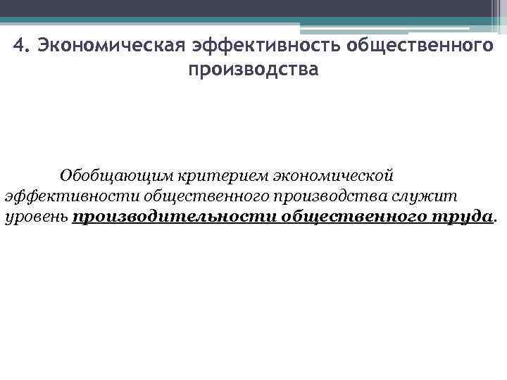 4. Экономическая эффективность общественного производства Обобщающим критерием экономической эффективности общественного производства служит уровень производительности