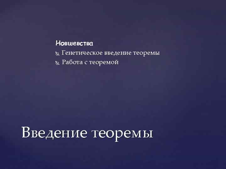 Новшевства Генетическое введение теоремы Работа с теоремой Введение теоремы 