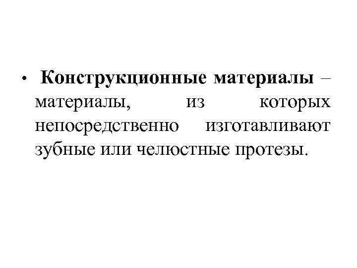  • Конструкционные материалы – материалы, из которых непосредственно изготавливают зубные или челюстные протезы.