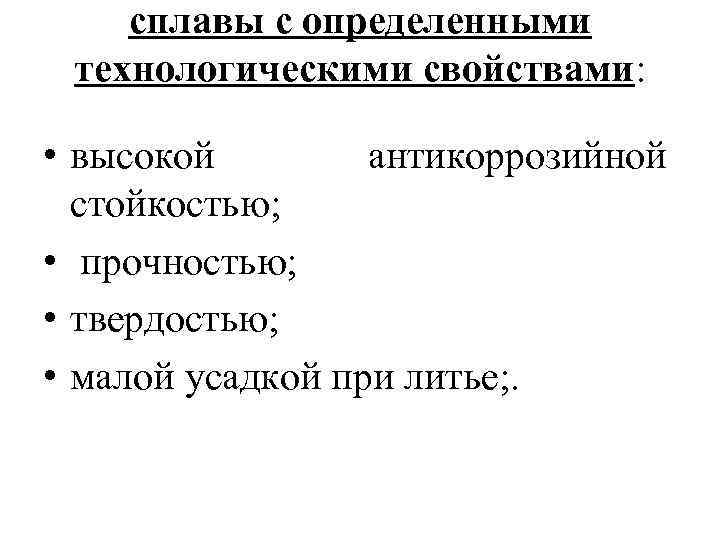 сплавы с определенными технологическими свойствами: • высокой антикоррозийной стойкостью; • прочностью; • твердостью; •