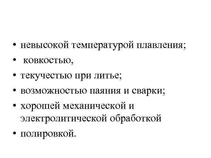  • • • невысокой температурой плавления; ковкостью, текучестью при литье; возможностью паяния и