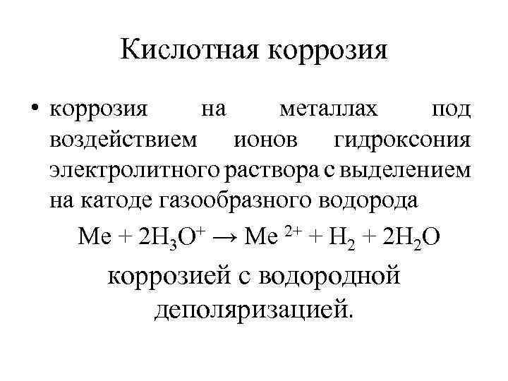 Кислотная коррозия • коррозия на металлах под воздействием ионов гидроксония электролитного раствора с выделением