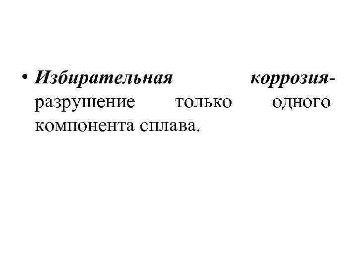  • Избирательная коррозияразрушение только одного компонента сплава. 