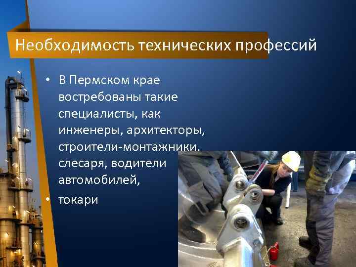 Необходимость технических профессий • В Пермском крае востребованы такие специалисты, как инженеры, архитекторы, строители-монтажники,