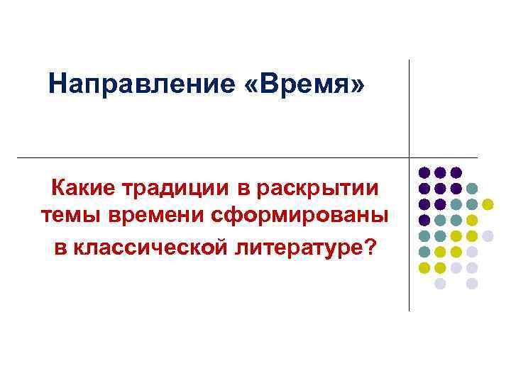 Направление «Время» Какие традиции в раскрытии темы времени сформированы в классической литературе? 