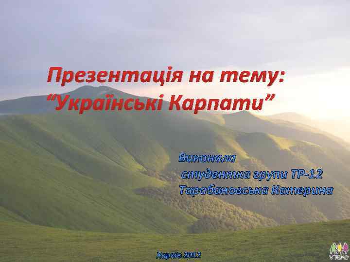 Презентація на тему: “Українські Карпати” Виконала студентка групи ТР-12 Тарабановська Катерина Харків 2012 