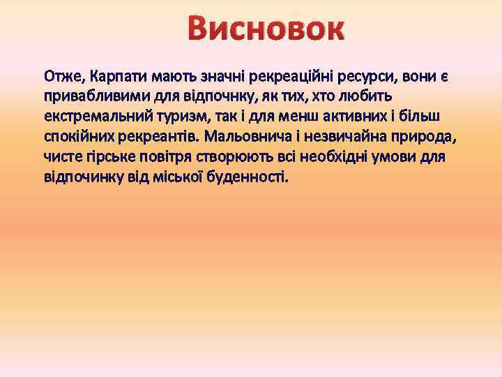 Висновок Отже, Карпати мають значні рекреаційні ресурси, вони є привабливими для відпочнку, як тих,