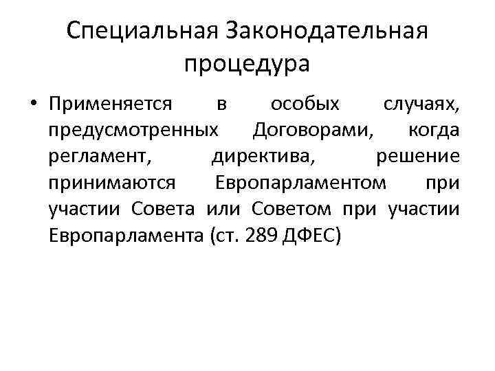 Специальная Законодательная процедура • Применяется в особых случаях, предусмотренных Договорами, когда регламент, директива, решение