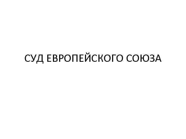 СУД ЕВРОПЕЙСКОГО СОЮЗА 