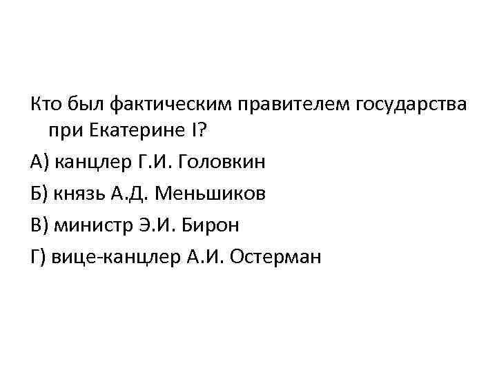 Кто был фактическим правителем государства при Екатерине I? А) канцлер Г. И. Головкин Б)