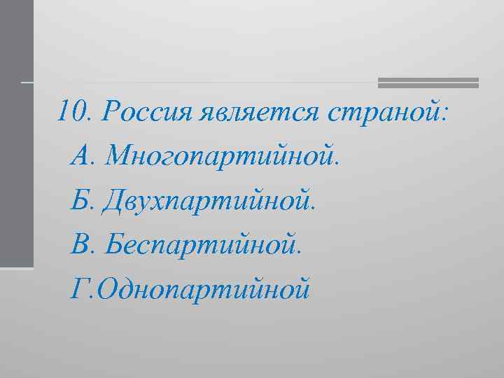 10. Россия является страной: А. Многопартийной. Б. Двухпартийной. В. Беспартийной. Г. Однопартийной 