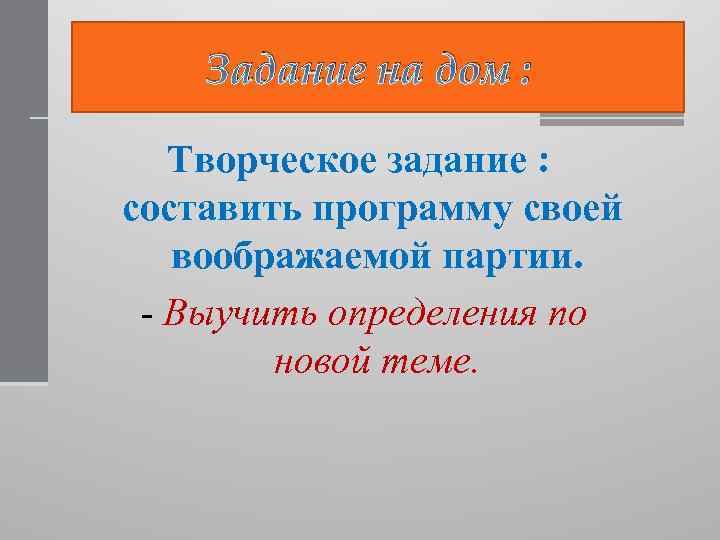 Задание на дом : Творческое задание : составить программу своей воображаемой партии. Выучить определения