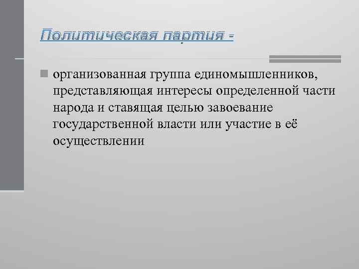 Политическая партия n организованная группа единомышленников, представляющая интересы определенной части народа и ставящая целью