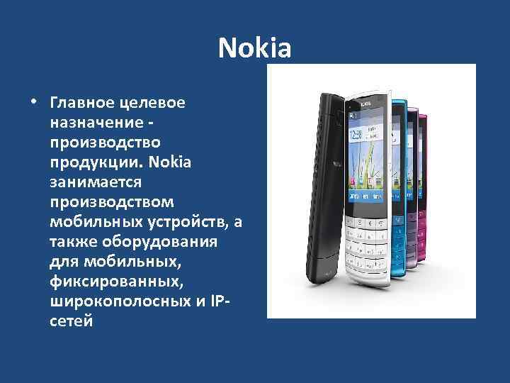 Nokia • Главное целевое назначение производство продукции. Nokia занимается производством мобильных устройств, а также