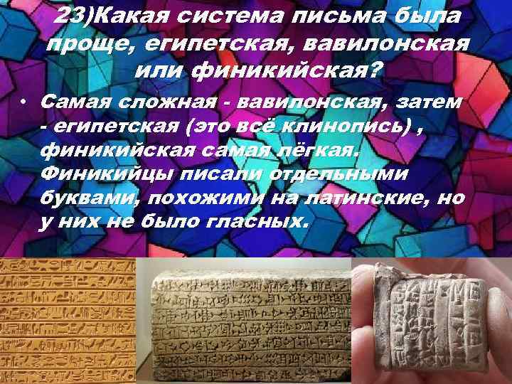 23)Какая система письма была проще, египетская, вавилонская или финикийская? • Самая сложная - вавилонская,