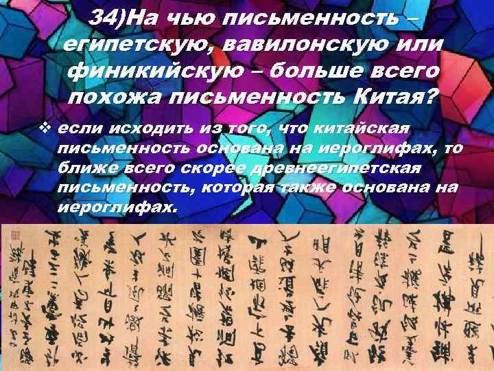 34)На чью письменность – египетскую, вавилонскую или финикийскую – больше всего похожа письменность Китая?