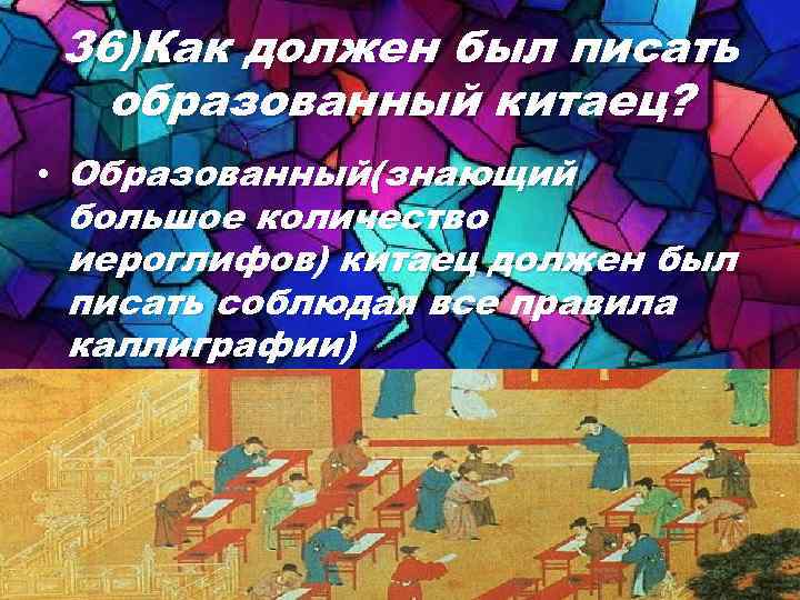 36)Как должен был писать образованный китаец? • Образованный(знающий большое количество иероглифов) китаец должен был