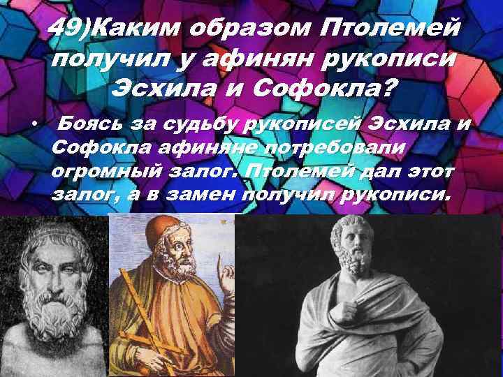 49)Каким образом Птолемей получил у афинян рукописи Эсхила и Софокла? • Боясь за судьбу