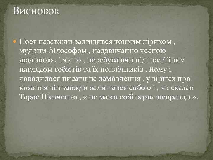Висновок Поет назавжди залишився тонким ліриком , мудрим філософом , надзвичайно чесною людиною ,