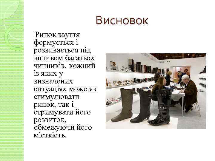 Висновок Ринок взуття формується і розвивається під впливом багатьох чинників, кожний із яких у