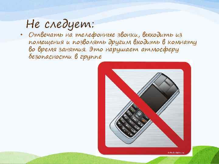 Не следует: • Отвечать на телефонные звонки, выходить из помещения и позволять другим входить
