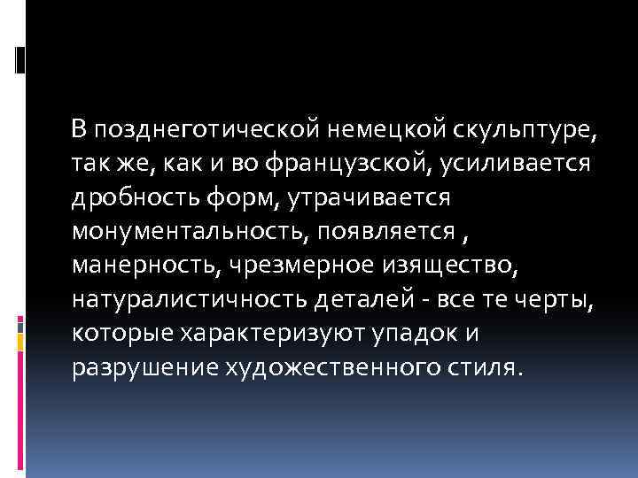 В позднеготической немецкой скульптуре, так же, как и во французской, усиливается дробность форм, утрачивается