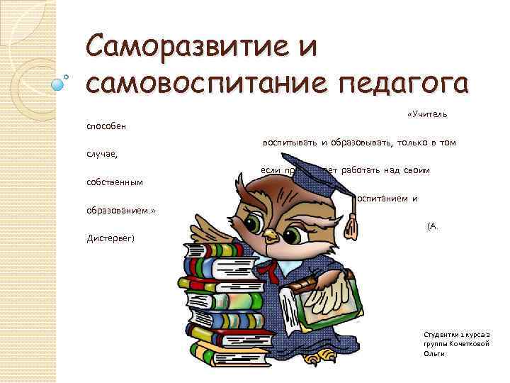 Саморазвитие и самовоспитание педагога способен «Учитель воспитывать и образовывать, только в том случае, если