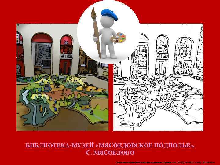 БИБЛИОТЕКА-МУЗЕЙ «МЯСОЕДОВСКОЕ ПОДПОЛЬЕ» , С. МЯСОЕДОВО Отдел инвестиционной политики и развития туризма, тел. :