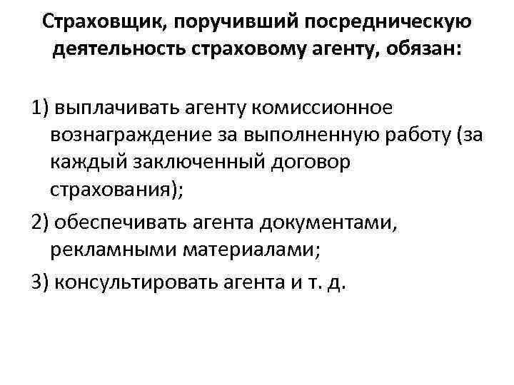 Страховщик, поручивший посредническую деятельность страховому агенту, обязан: 1) выплачивать агенту комиссионное вознаграждение за выполненную