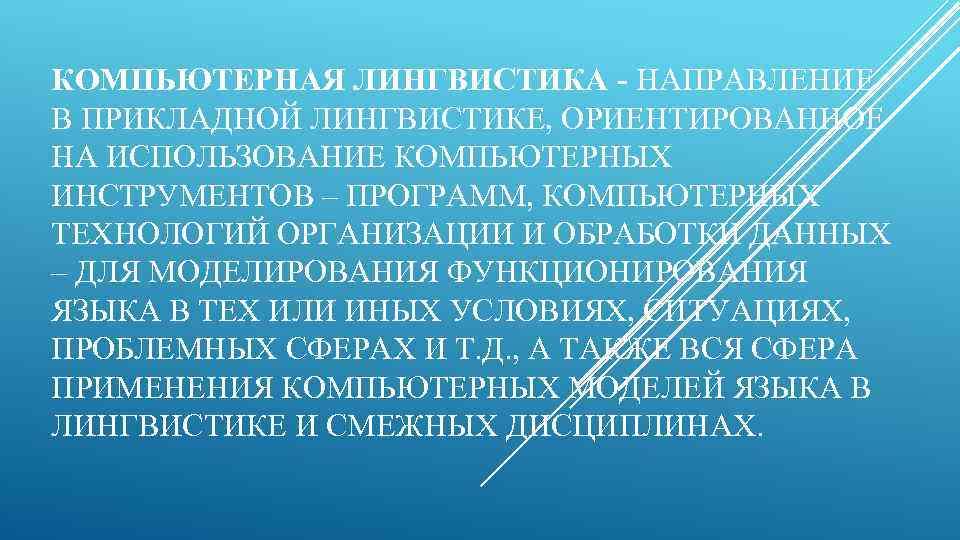 КОМПЬЮТЕРНАЯ ЛИНГВИСТИКА - НАПРАВЛЕНИЕ В ПРИКЛАДНОЙ ЛИНГВИСТИКЕ, ОРИЕНТИРОВАННОЕ НА ИСПОЛЬЗОВАНИЕ КОМПЬЮТЕРНЫХ ИНСТРУМЕНТОВ – ПРОГРАММ,