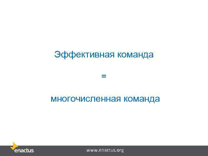 Эффективная команда = многочисленная команда www. enactus. org 