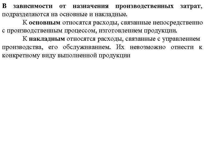 В зависимости от назначения производственных затрат, подразделяются на основные и накладные. К основным относятся