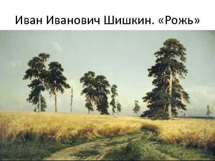 Иванович Шишкин. «Рожь» 