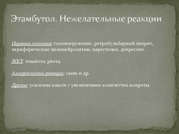 Этамбутол. Нежелательные реакции Нервная система: головокружение, ретробульбарный неврит, периферические полинейропатии, парестезии, депрессия. ЖКТ: тошнота,