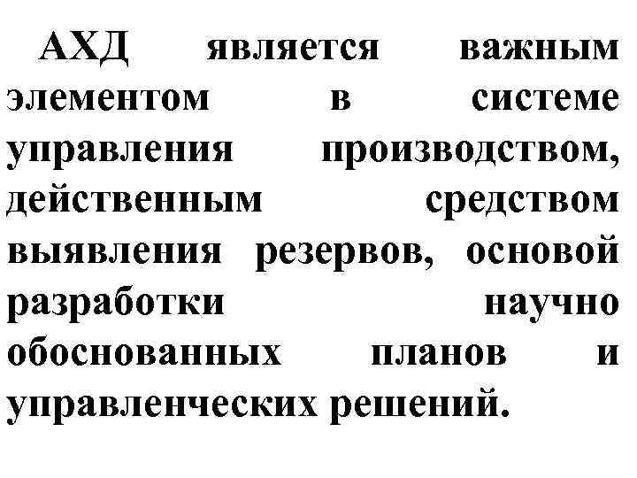 АХД является важным элементом в системе управления производством, действенным средством выявления резервов, основой разработки