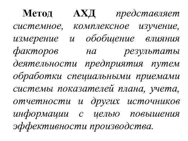 Метод АХД представляет системное, комплексное изучение, измерение и обобщение влияния факторов на результаты деятельности