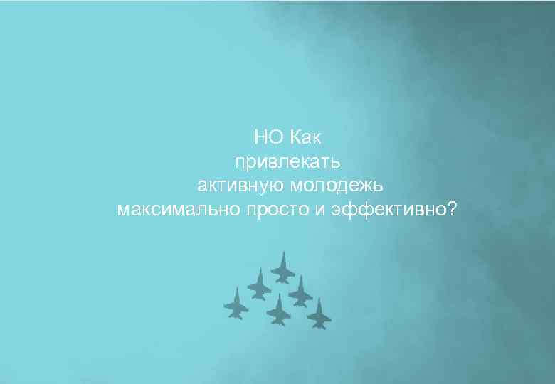 НО Как привлекать активную молодежь максимально просто и эффективно? 