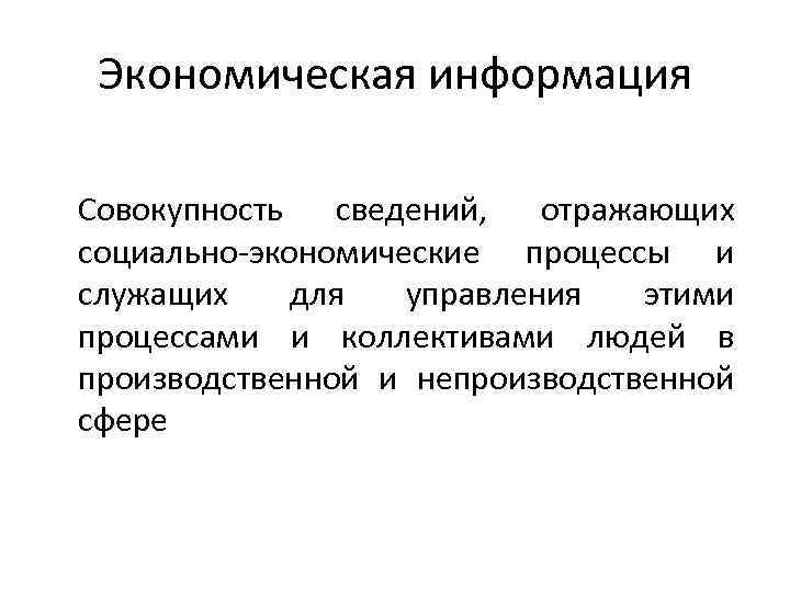 Экономическая информация Совокупность сведений, отражающих социально-экономические процессы и служащих для управления этими процессами и