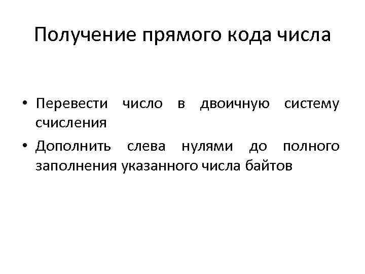 Получение прямого кода числа • Перевести число в двоичную систему счисления • Дополнить слева