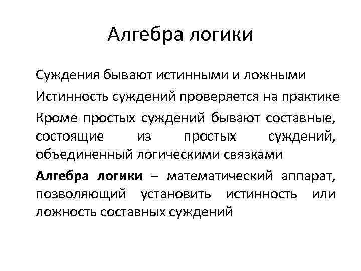 Алгебра логики Суждения бывают истинными и ложными Истинность суждений проверяется на практике Кроме простых