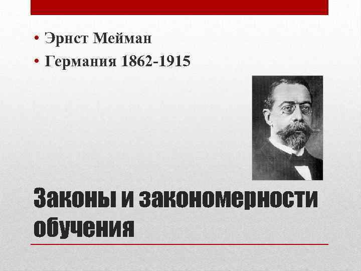  • Эрнст Мейман • Германия 1862 -1915 Законы и закономерности обучения 