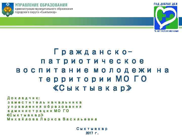 Гражданскопатриотическое воспитание молодежи на территории МО ГО «Сыктывкар» Докладчик: заместитель начальника управления образования администрации