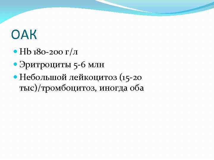 ОАК Hb 180 -200 г/л Эритроциты 5 -6 млн Небольшой лейкоцитоз (15 -20 тыс)/тромбоцитоз,