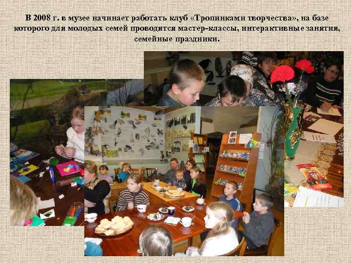 В 2008 г. в музее начинает работать клуб «Тропинками творчества» , на базе которого