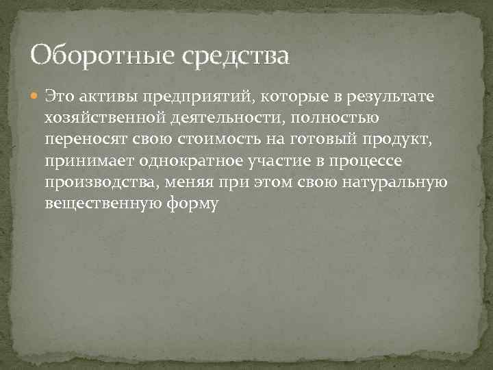 Оборотные средства Это активы предприятий, которые в результате хозяйственной деятельности, полностью переносят свою стоимость