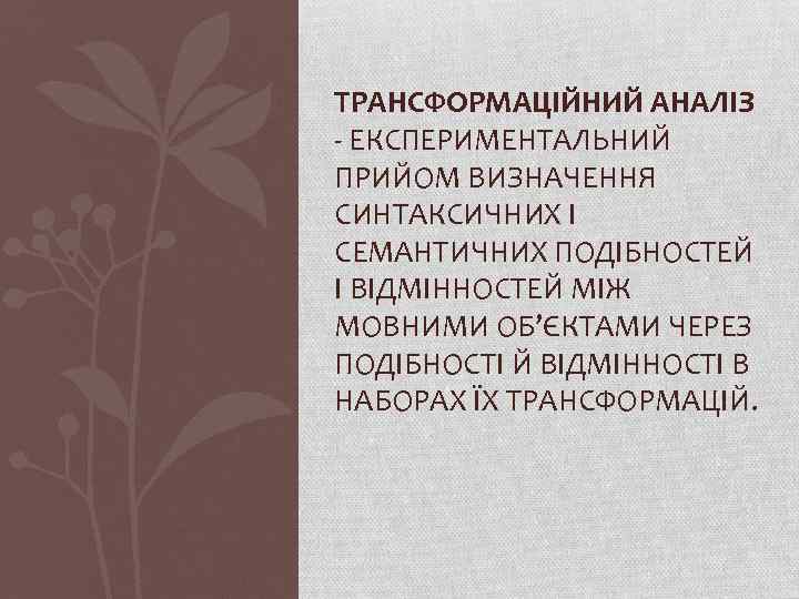 ТРАНСФОРМАЦІЙНИЙ АНАЛІЗ - ЕКСПЕРИМЕНТАЛЬНИЙ ПРИЙОМ ВИЗНАЧЕННЯ СИНТАКСИЧНИХ І СЕМАНТИЧНИХ ПОДІБНОСТЕЙ І ВІДМІННОСТЕЙ МІЖ МОВНИМИ