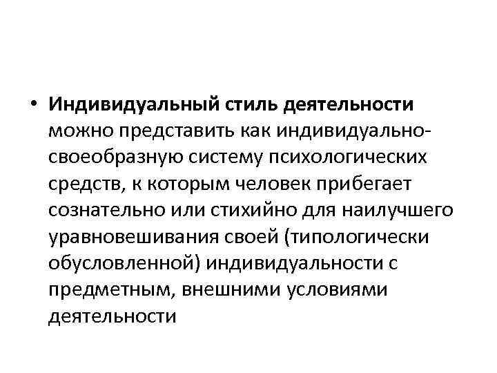  • Индивидуальный стиль деятельности можно представить как индивидуальносвоеобразную систему психологических средств, к которым