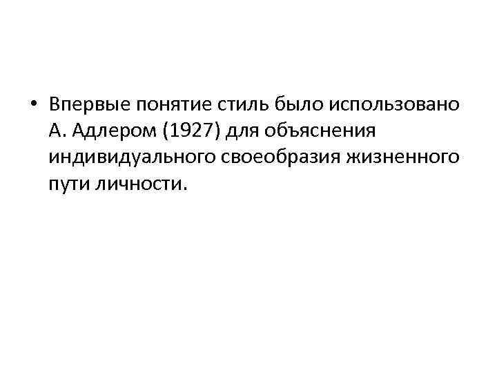  • Впервые понятие стиль было использовано А. Адлером (1927) для объяснения индивидуального своеобразия