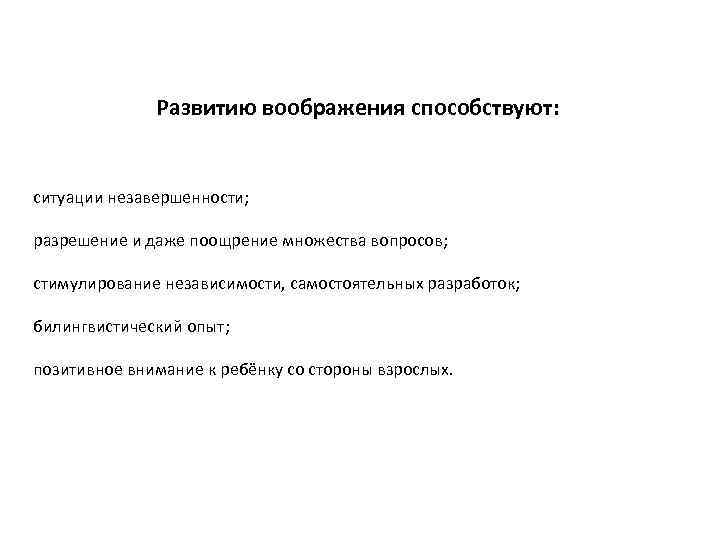 Развитию воображения способствуют: ситуации незавершенности; разрешение и даже поощрение множества вопросов; стимулирование независимости, самостоятельных