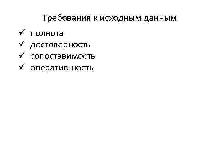 Требования к исходным данным ü ü полнота достоверность сопоставимость оператив ность 